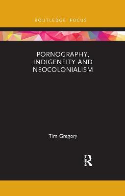 Pornography, Indigeneity and Neocolonialism - Tim Gregory - cover