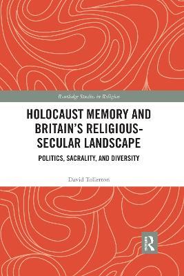 Holocaust Memory and Britain’s Religious-Secular Landscape: Politics, Sacrality, And Diversity - David Tollerton - cover