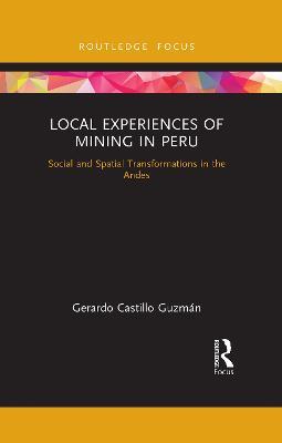 Local Experiences of Mining in Peru: Social and Spatial Transformations in the Andes - Gerardo Castillo Guzmán - cover