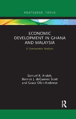 Economic Development in Ghana and Malaysia: A Comparative Analysis - Samuel K. Andoh,Bernice J. deGannes Scott,Grace Ofori-Abebrese - cover