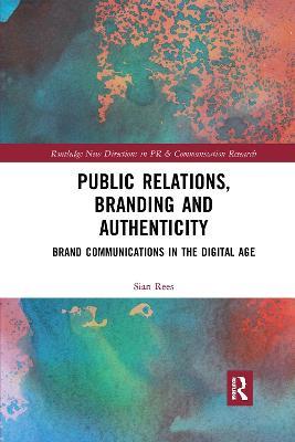 Public Relations, Branding and Authenticity: Brand Communications in the Digital Age - Sian Rees - cover