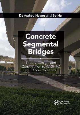 Concrete Segmental Bridges: Theory, Design, and Construction to AASHTO LRFD Specifications - Dongzhou Huang,Bo Hu - cover