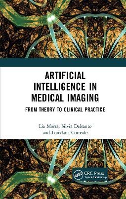 Artificial Intelligence in Medical Imaging: From Theory to Clinical Practice - Lia Morra,Silvia Delsanto,Loredana Correale - cover