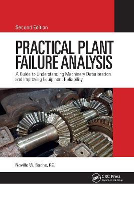 Practical Plant Failure Analysis: A Guide to Understanding Machinery Deterioration and Improving Equipment Reliability, Second Edition - Neville W Sachs, P.E. - cover