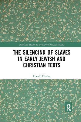 The Silencing of Slaves in Early Jewish and Christian Texts - Ronald Charles - cover
