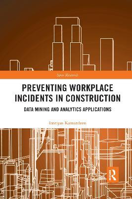 Preventing Workplace Incidents in Construction: Data Mining and Analytics Applications - Imriyas Kamardeen - cover