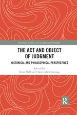 The Act and Object of Judgment: Historical and Philosophical Perspectives