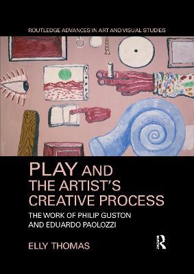 Play and the Artist's Creative Process: The Work of Philip Guston and Eduardo Paolozzi - Elly Thomas - cover