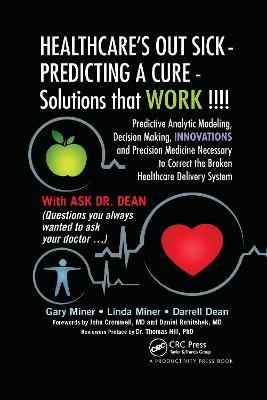 HEALTHCARE's OUT SICK - PREDICTING A CURE - Solutions that WORK !!!!: Predictive Analytic Modeling, Decision Making, INNOVATIONS and Precision Medicine Necessary to Correct the Broken Healthcare Delivery System - Gary D. Miner,Linda Miner,Darrell L. Dean - cover