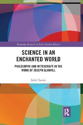 Science in an Enchanted World: Philosophy and Witchcraft in the Work of Joseph Glanvill - Julie Davies - cover