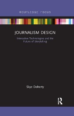Journalism Design: Interactive Technologies and the Future of Storytelling - Skye Doherty - cover