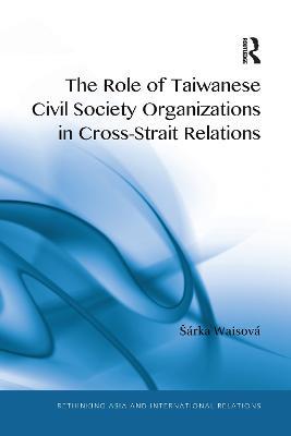 The Role of Taiwanese Civil Society Organizations in Cross-Strait Relations - Šárka Waisová - cover