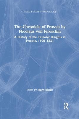 The Chronicle of Prussia by Nicolaus von Jeroschin: A History of the Teutonic Knights in Prussia, 1190–1331 - cover
