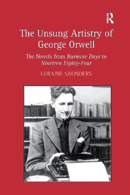 The Unsung Artistry of George Orwell: The Novels from Burmese Days to Nineteen Eighty-Four - Loraine Saunders - cover