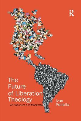 The Future of Liberation Theology: An Argument and Manifesto - Ivan Petrella - cover
