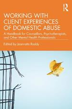 Working with Client Experiences of Domestic Abuse: A Handbook for Counsellors, Psychotherapists, and Other Mental Health Professionals