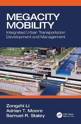 Megacity Mobility: Integrated Urban Transportation Development and Management - Zongzhi Li,Adrian T. Moore,Samuel R. Staley - cover