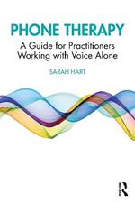 Phone Therapy: A Guide for Practitioners Working with Voice Alone