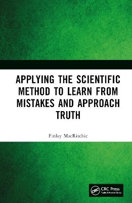 Applying the Scientific Method to Learn from Mistakes and Approach Truth - Finlay MacRitchie - cover