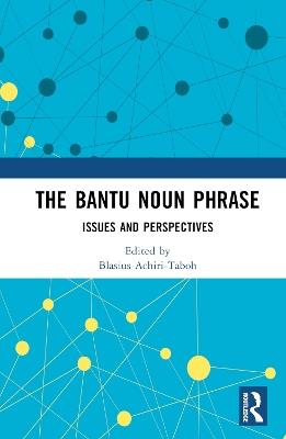 The Bantu Noun Phrase: Issues and Perspectives - cover