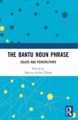 The Bantu Noun Phrase: Issues and Perspectives - cover