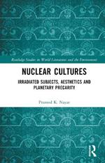 Nuclear Cultures: Irradiated Subjects, Aesthetics and Planetary Precarity