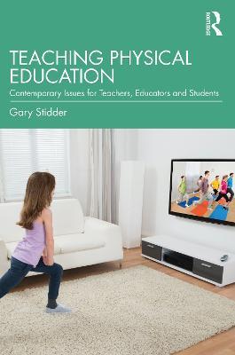 Teaching Physical Education: Contemporary Issues for Teachers, Educators and Students - Gary Stidder - cover
