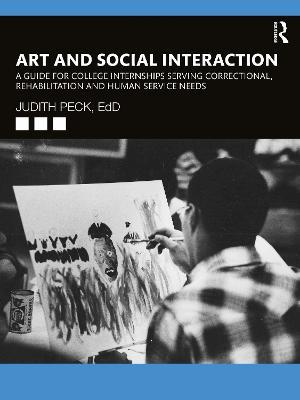 Art and Social Interaction: A Guide for College Internships Serving Correctional, Rehabilitation and Human Service Needs - Judith Peck - cover