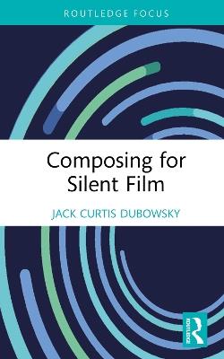 Composing for Silent Film - Jack Curtis Dubowsky - cover
