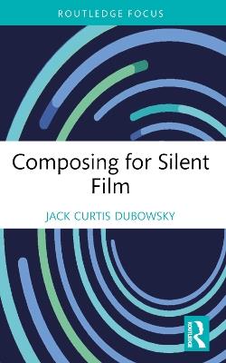 Composing for Silent Film - Jack Curtis Dubowsky - cover