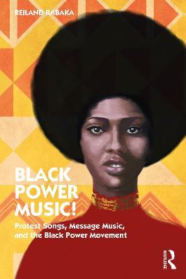 Black Power Music!: Protest Songs, Message Music, and the Black Power Movement - Reiland Rabaka - cover