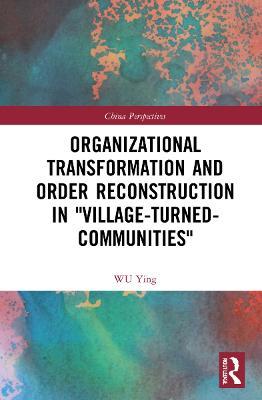 Organizational Transformation and Order Reconstruction in "Village-Turned-Communities" - WU Ying - cover