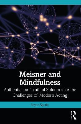 Meisner and Mindfulness: Authentic and Truthful Solutions for the Challenges of Modern Acting - Royce Sparks - cover