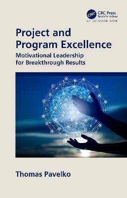 Project and Program Excellence: Motivational Leadership for Breakthrough Results - Thomas Pavelko - cover