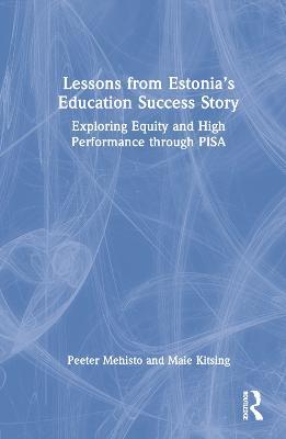 Lessons from Estonia’s Education Success Story: Exploring Equity and High Performance through PISA - Peeter Mehisto,Maie Kitsing - cover