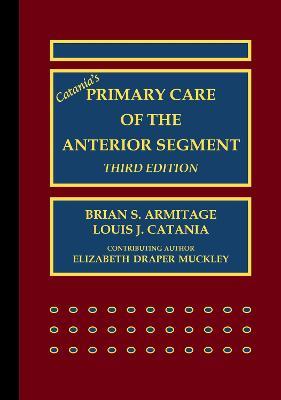 Catania's Primary Care of the Anterior Segment - Brian S. Armitage,Louis J. Catania - cover