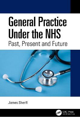 General Practice Under the NHS: Past, Present and Future - James Sherifi - cover