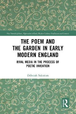 The Poem and the Garden in Early Modern England: Rival Media in the Process of Poetic Invention - Deborah Solomon - cover