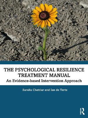 The Psychological Resilience Treatment Manual: An Evidence-based Intervention Approach - Saralla Chettiar,Ian de Terte - cover