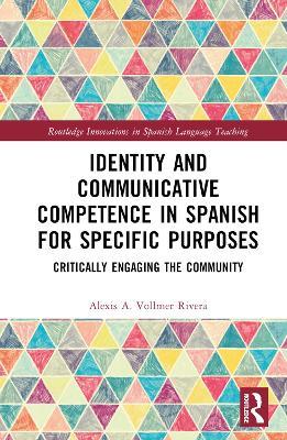 Identity and Communicative Competence in Spanish for Specific Purposes: Critically Engaging the Community - Alexis A. Vollmer Rivera - cover