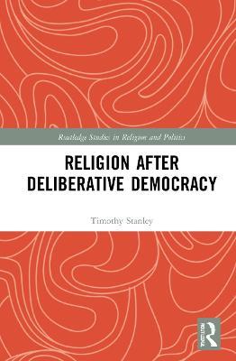 Religion after Deliberative Democracy - Timothy Stanley - cover