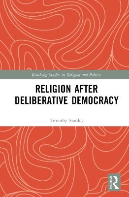Religion after Deliberative Democracy - Timothy Stanley - cover