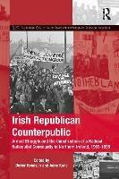Irish Republican Counterpublic: Armed Struggle and the Construction of a Radical Nationalist Community in Northern Ireland, 1969-1998 - cover