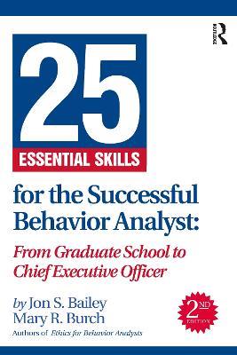 25 Essential Skills for the Successful Behavior Analyst: From Graduate School to Chief Executive Officer - Jon Bailey,Mary Burch - cover