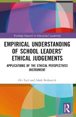 Empirical Understanding of School Leaders’ Ethical Judgements: Applications of the Ethical Perspectives Instrument - Ori Eyal,Izhak Berkovich - cover