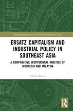 Ersatz Capitalism and Industrial Policy in Southeast Asia: A Comparative Institutional Analysis of Indonesia and Malaysia