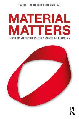 Material Matters: Developing Business for a Circular Economy - Thomas Rau,Sabine Oberhuber - cover