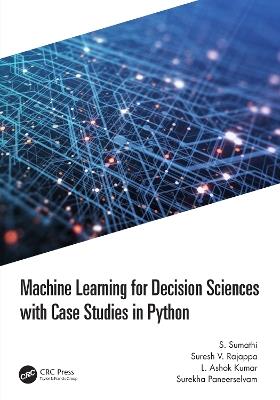Machine Learning for Decision Sciences with Case Studies in Python - S. Sumathi,Suresh Rajappa,L Ashok Kumar - cover
