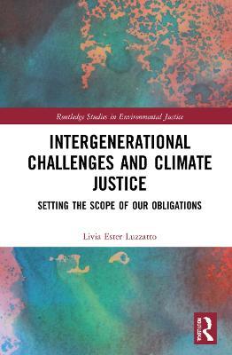 Intergenerational Challenges and Climate Justice: Setting the Scope of Our Obligations - Livia Ester Luzzatto - cover