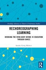 Rechoreographing Learning: Dance As a Way to Bridge the Mind-Body Divide in Education